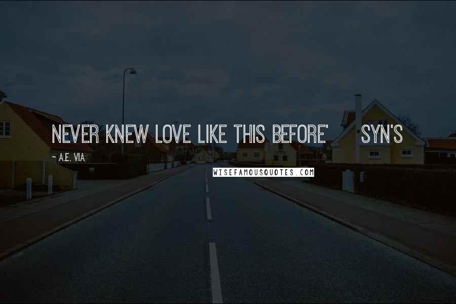 A.E. Via Quotes: Never Knew Love Like This Before'     Syn's