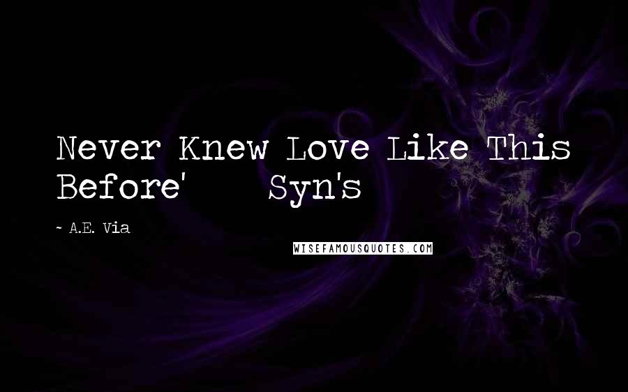 A.E. Via Quotes: Never Knew Love Like This Before'     Syn's