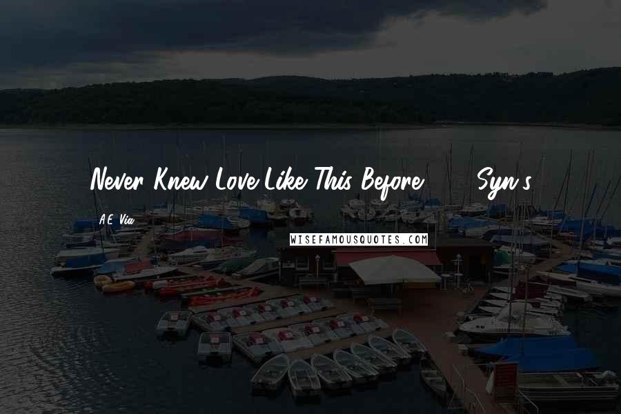 A.E. Via Quotes: Never Knew Love Like This Before'     Syn's