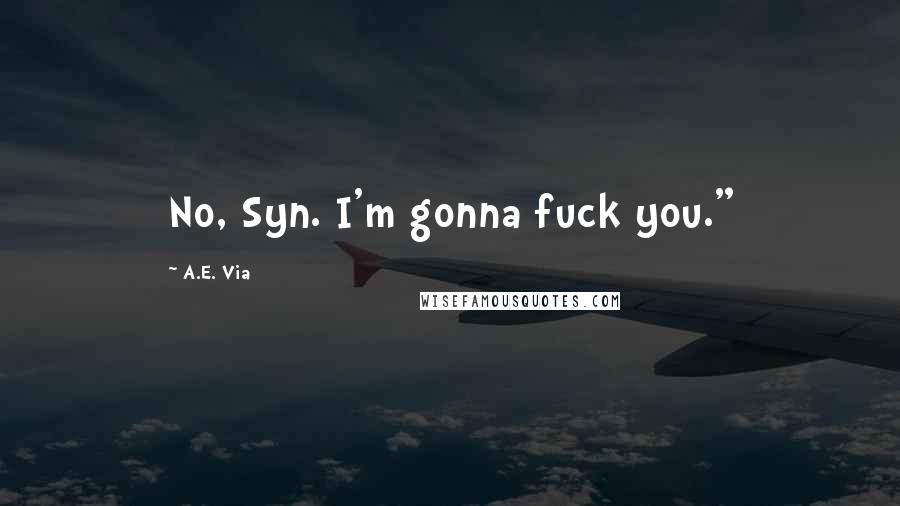 A.E. Via Quotes: No, Syn. I'm gonna fuck you."