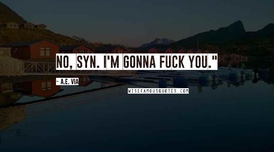 A.E. Via Quotes: No, Syn. I'm gonna fuck you."