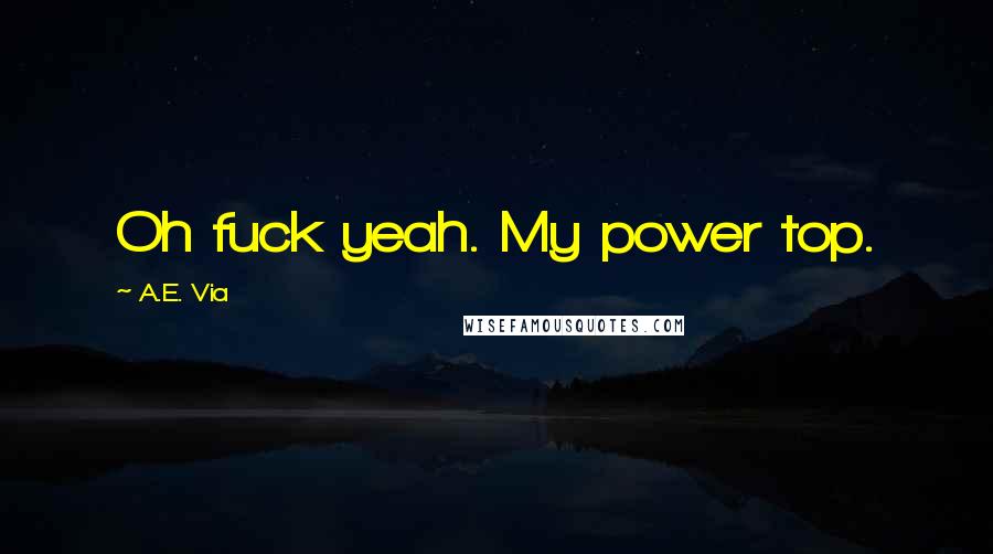 A.E. Via Quotes: Oh fuck yeah. My power top.