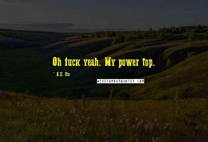 A.E. Via Quotes: Oh fuck yeah. My power top.