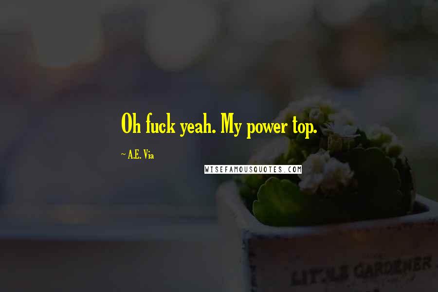 A.E. Via Quotes: Oh fuck yeah. My power top.