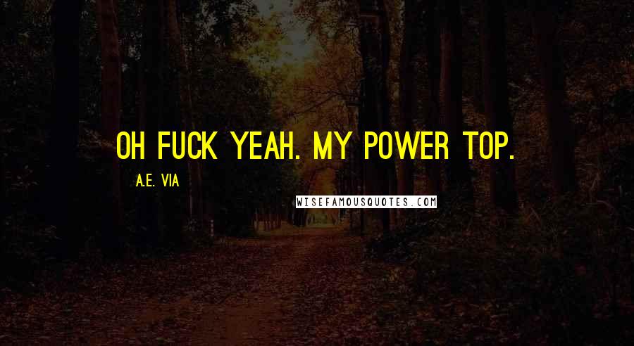 A.E. Via Quotes: Oh fuck yeah. My power top.