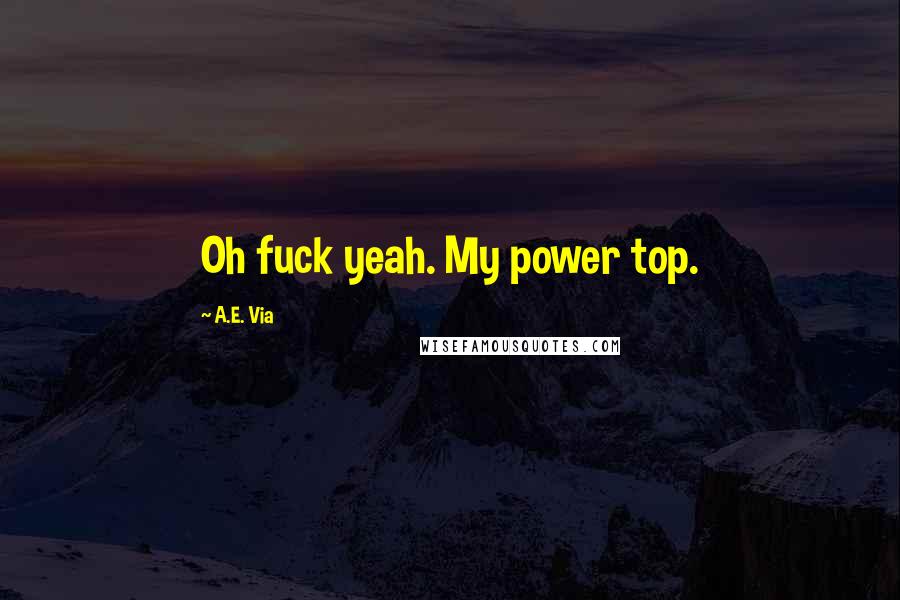 A.E. Via Quotes: Oh fuck yeah. My power top.