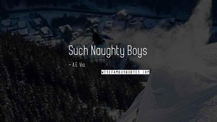 A.E. Via Quotes: Such Naughty Boys