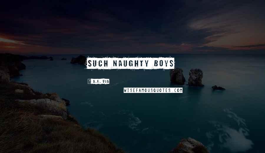 A.E. Via Quotes: Such Naughty Boys