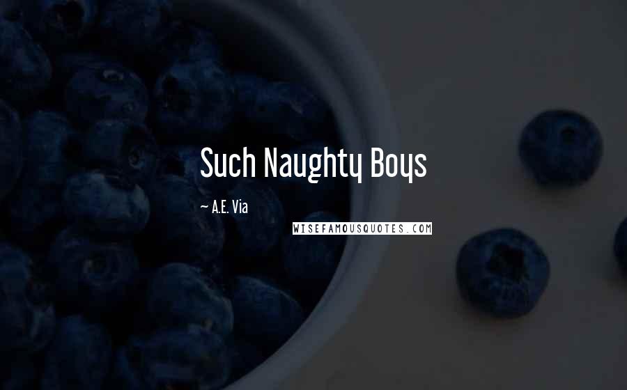 A.E. Via Quotes: Such Naughty Boys