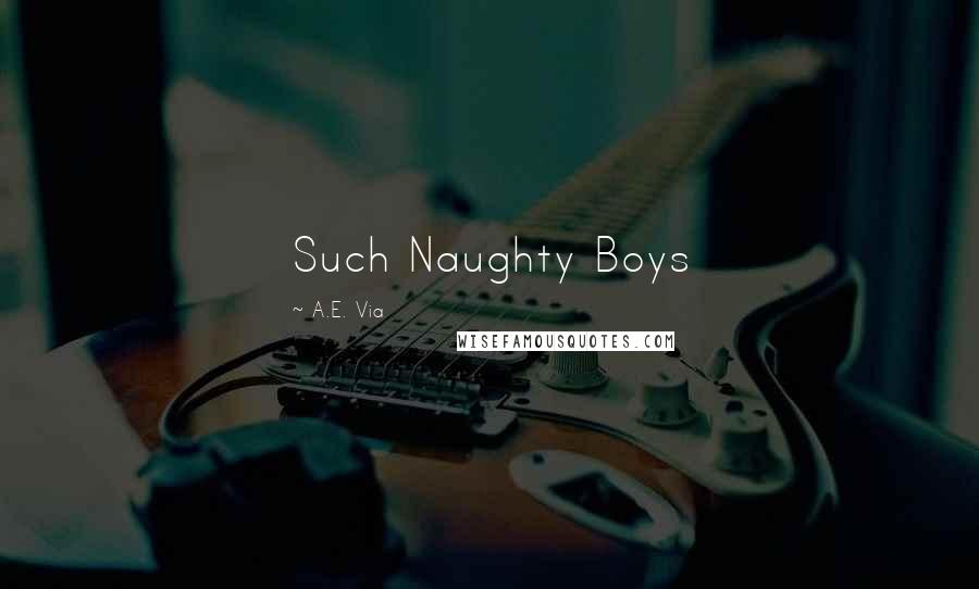 A.E. Via Quotes: Such Naughty Boys