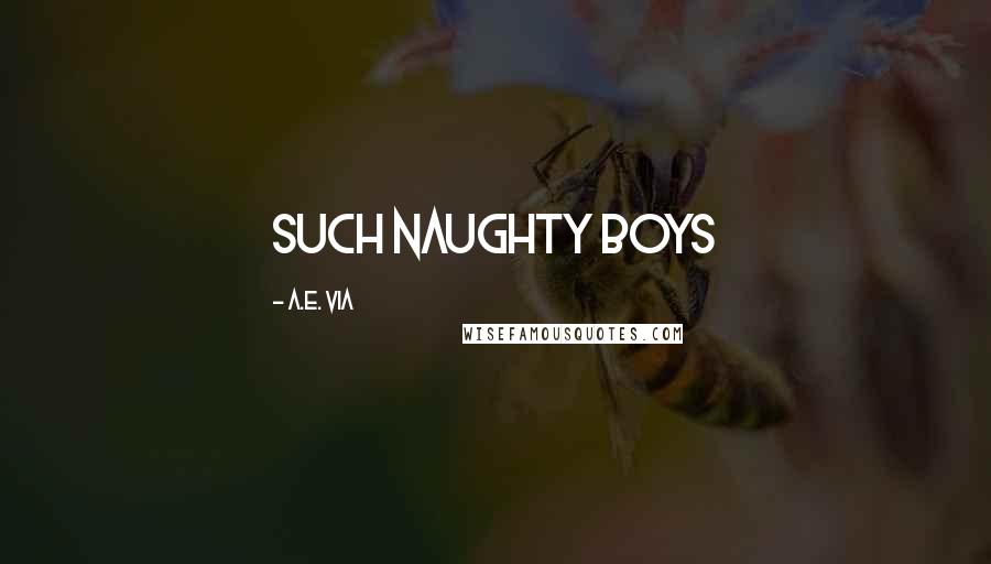 A.E. Via Quotes: Such Naughty Boys