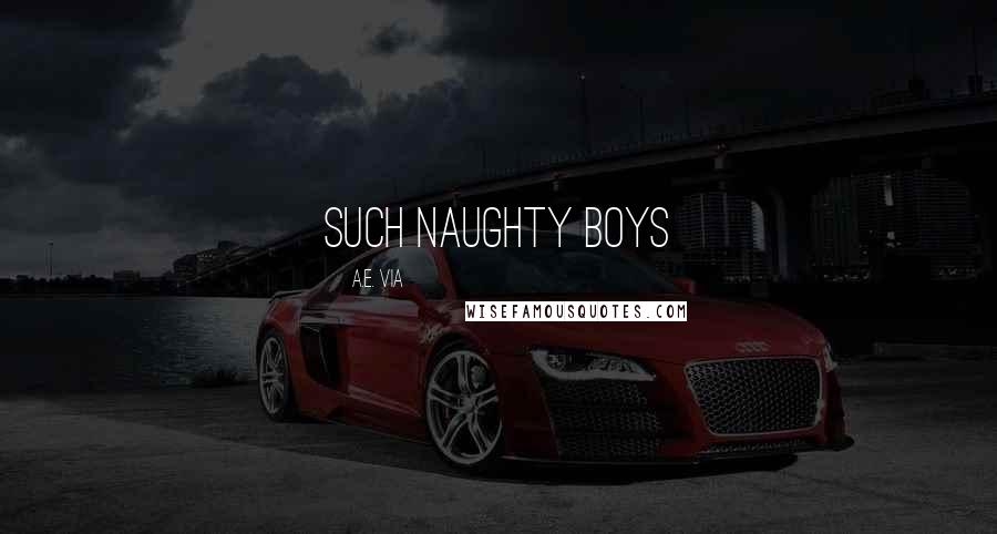 A.E. Via Quotes: Such Naughty Boys