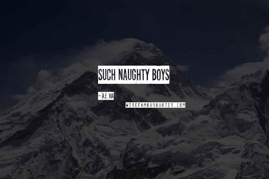 A.E. Via Quotes: Such Naughty Boys