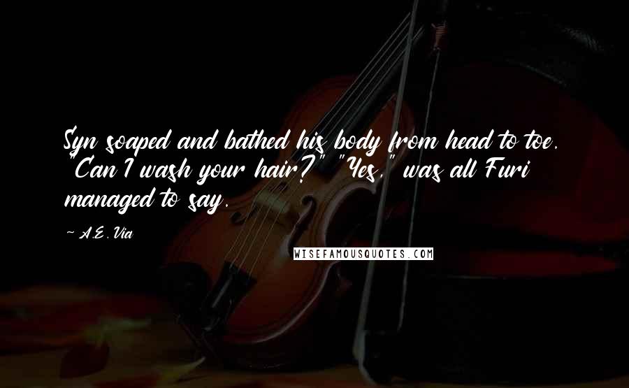 A.E. Via Quotes: Syn soaped and bathed his body from head to toe. "Can I wash your hair?" "Yes," was all Furi managed to say.