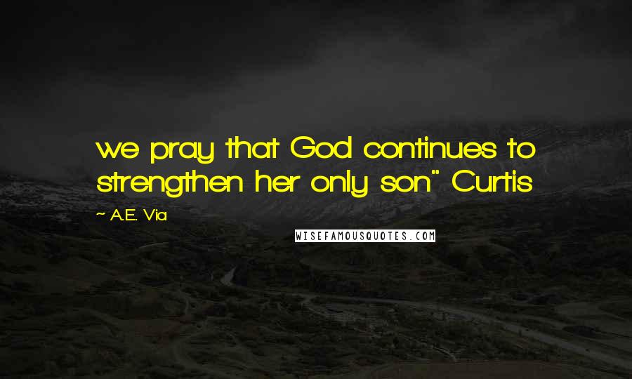 A.E. Via Quotes: we pray that God continues to strengthen her only son" Curtis