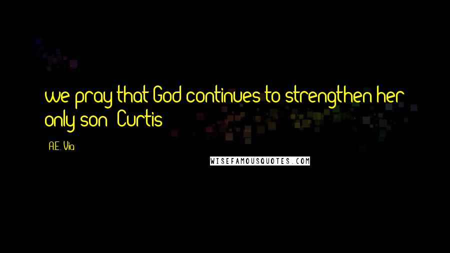 A.E. Via Quotes: we pray that God continues to strengthen her only son" Curtis