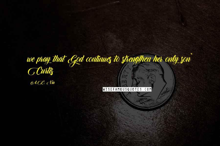 A.E. Via Quotes: we pray that God continues to strengthen her only son" Curtis