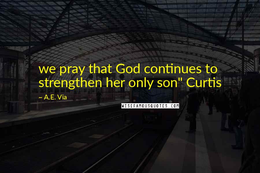 A.E. Via Quotes: we pray that God continues to strengthen her only son" Curtis