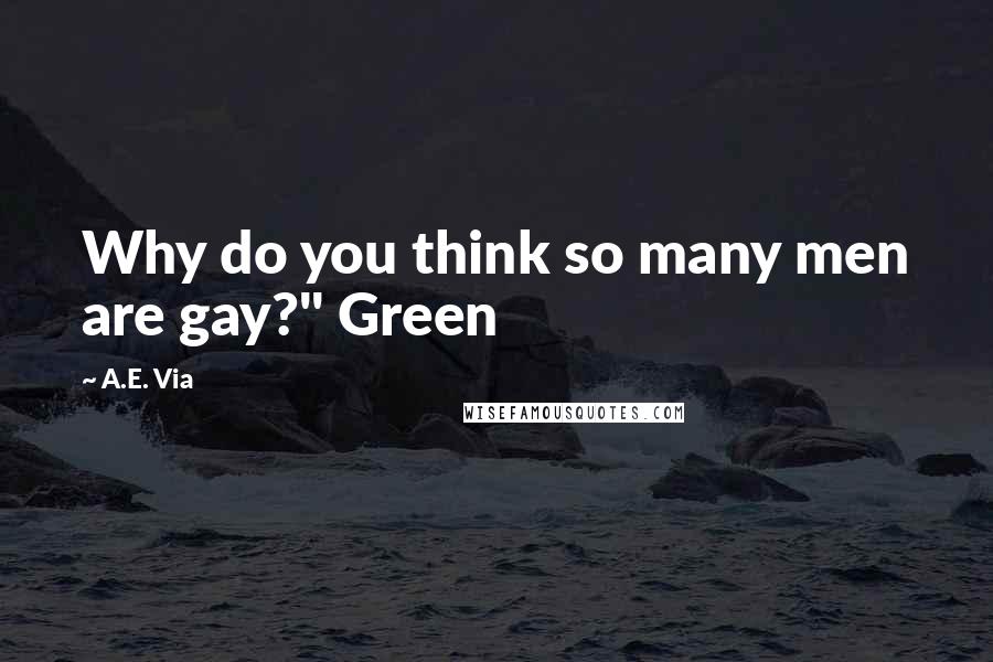 A.E. Via Quotes: Why do you think so many men are gay?" Green
