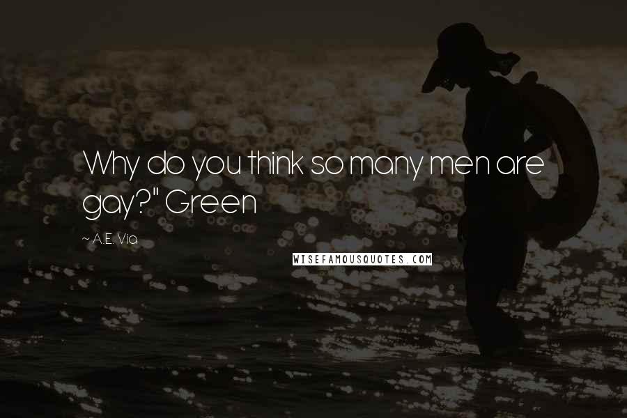 A.E. Via Quotes: Why do you think so many men are gay?" Green