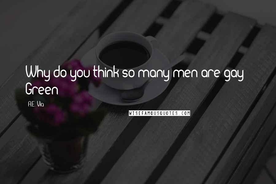 A.E. Via Quotes: Why do you think so many men are gay?" Green