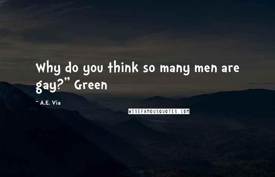 A.E. Via Quotes: Why do you think so many men are gay?" Green