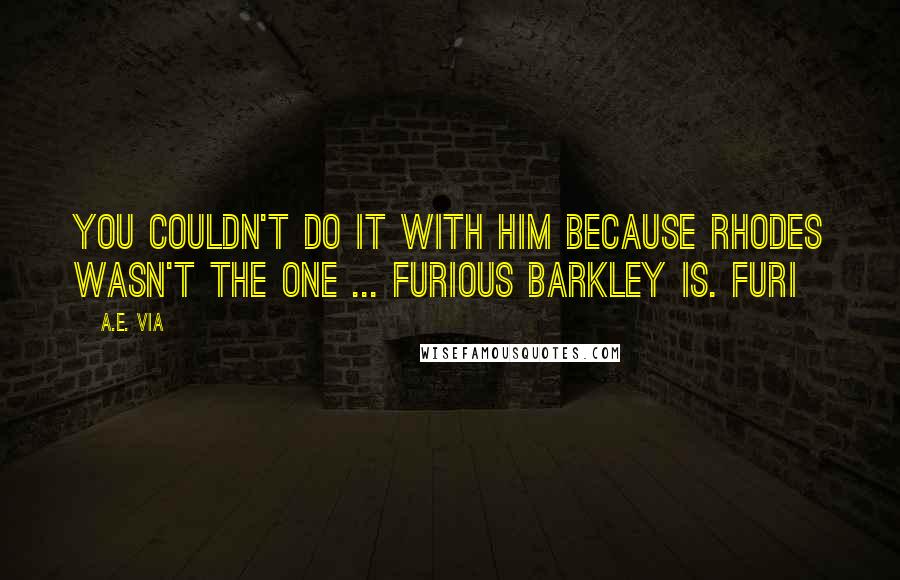 A.E. Via Quotes: You couldn't do it with him because Rhodes wasn't the one ... Furious Barkley is. Furi