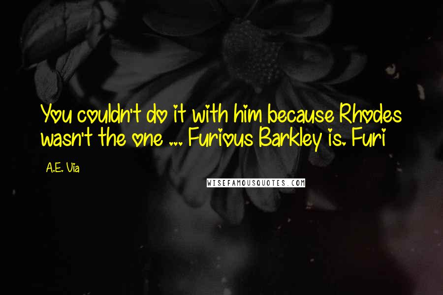 A.E. Via Quotes: You couldn't do it with him because Rhodes wasn't the one ... Furious Barkley is. Furi