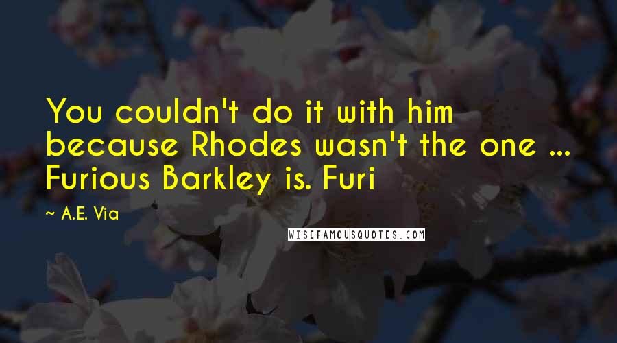 A.E. Via Quotes: You couldn't do it with him because Rhodes wasn't the one ... Furious Barkley is. Furi
