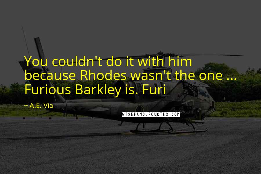 A.E. Via Quotes: You couldn't do it with him because Rhodes wasn't the one ... Furious Barkley is. Furi