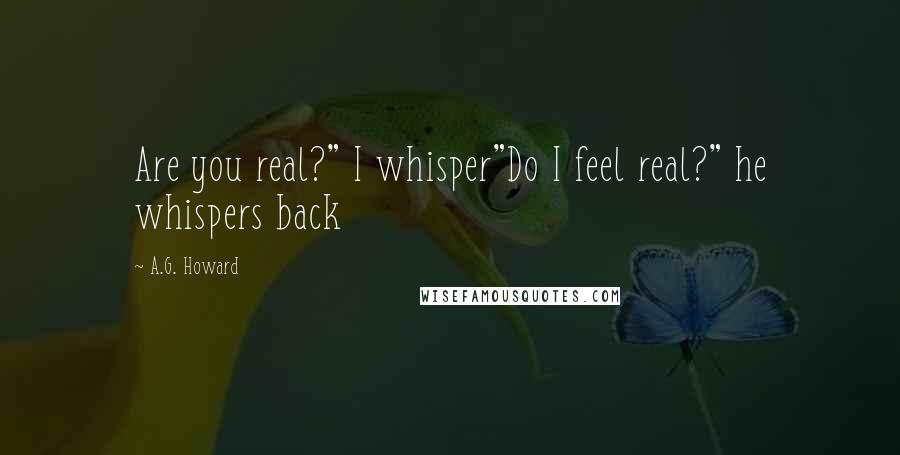 A.G. Howard Quotes: Are you real?" I whisper"Do I feel real?" he whispers back