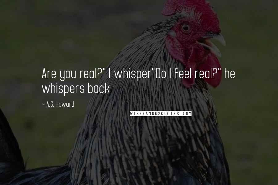 A.G. Howard Quotes: Are you real?" I whisper"Do I feel real?" he whispers back