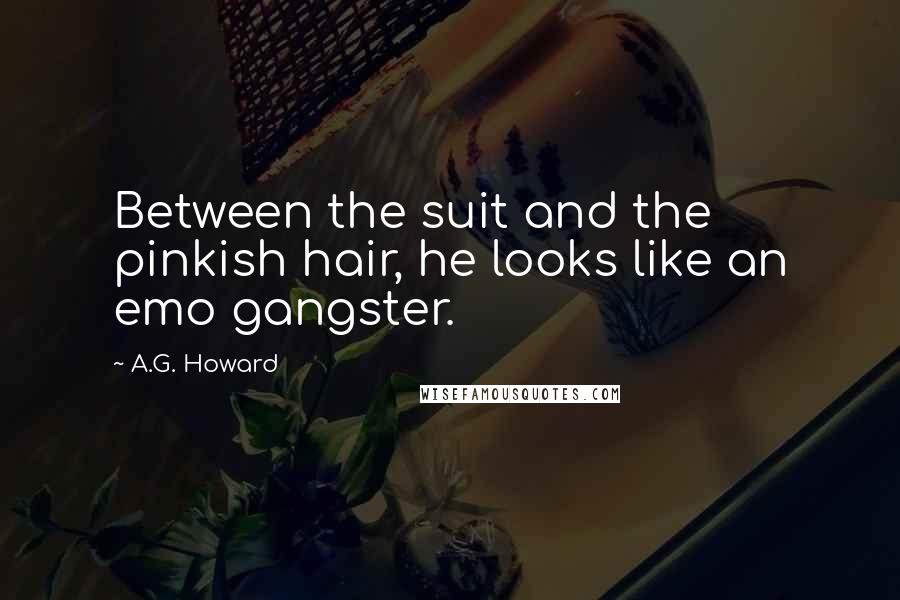 A.G. Howard Quotes: Between the suit and the pinkish hair, he looks like an emo gangster.