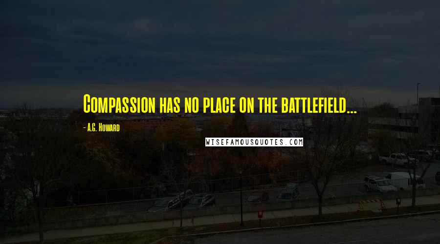 A.G. Howard Quotes: Compassion has no place on the battlefield...