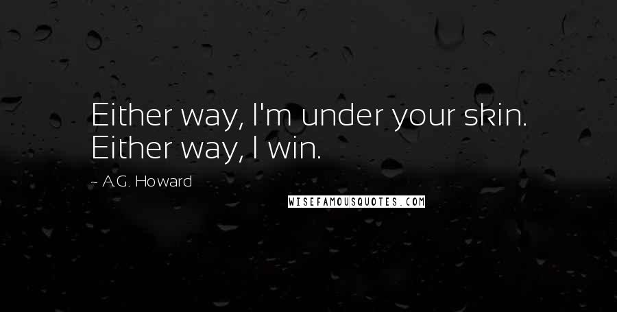 A.G. Howard Quotes: Either way, I'm under your skin. Either way, I win.