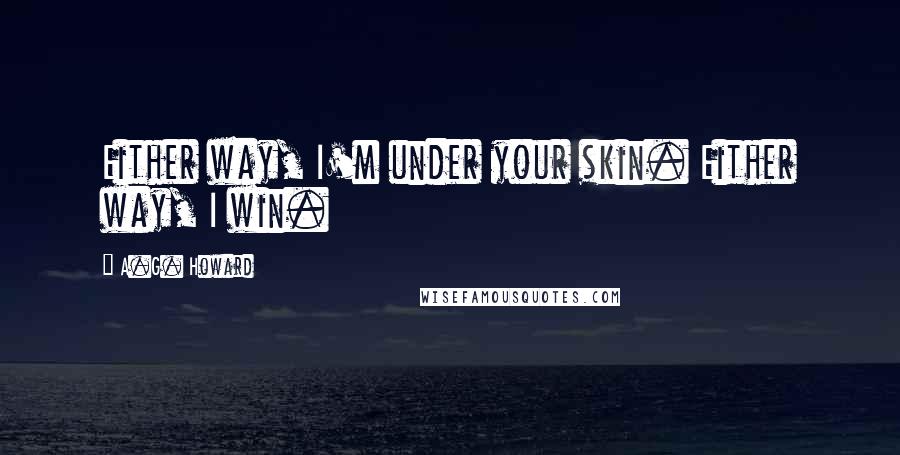 A.G. Howard Quotes: Either way, I'm under your skin. Either way, I win.