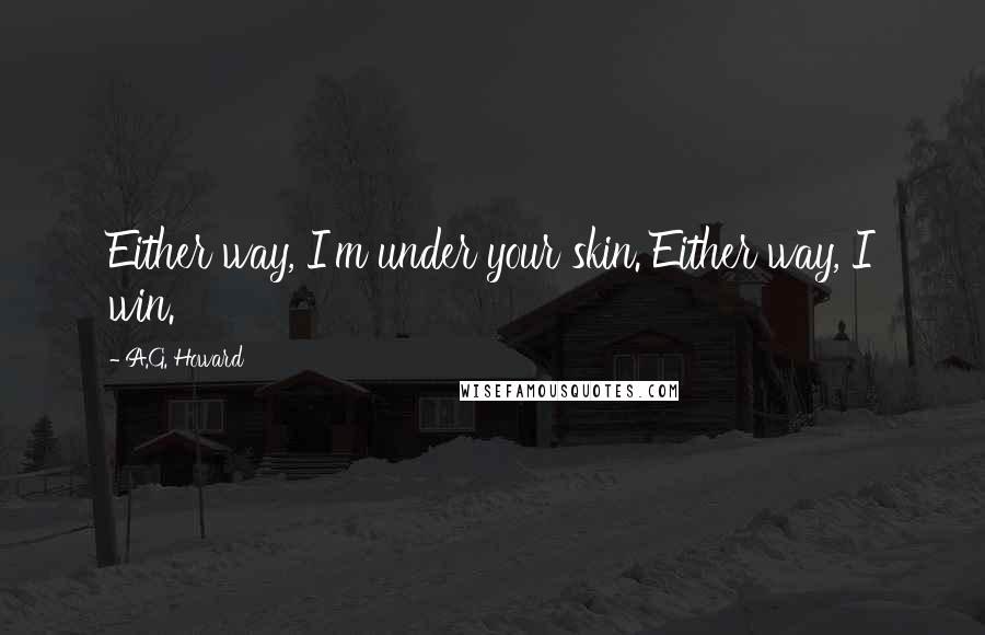 A.G. Howard Quotes: Either way, I'm under your skin. Either way, I win.