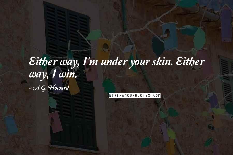 A.G. Howard Quotes: Either way, I'm under your skin. Either way, I win.