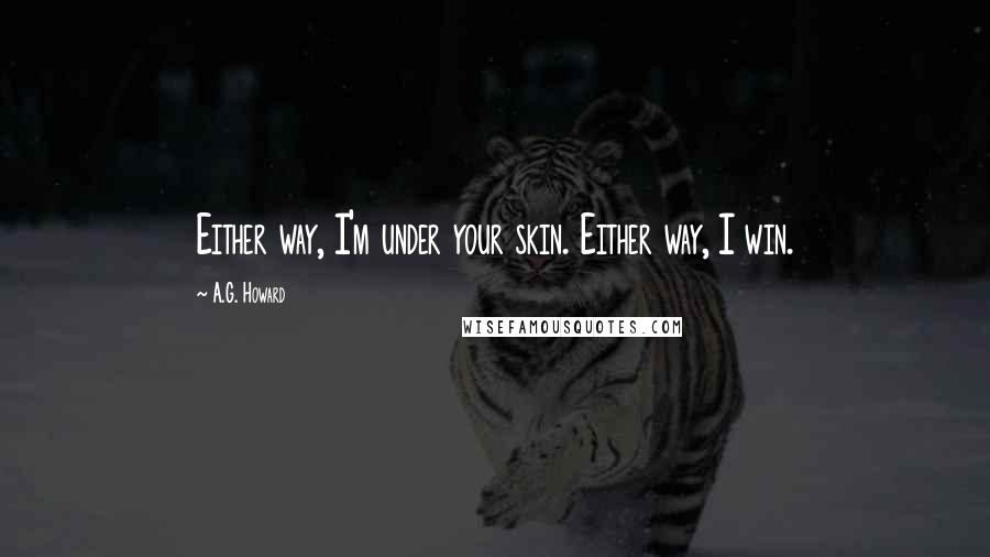 A.G. Howard Quotes: Either way, I'm under your skin. Either way, I win.