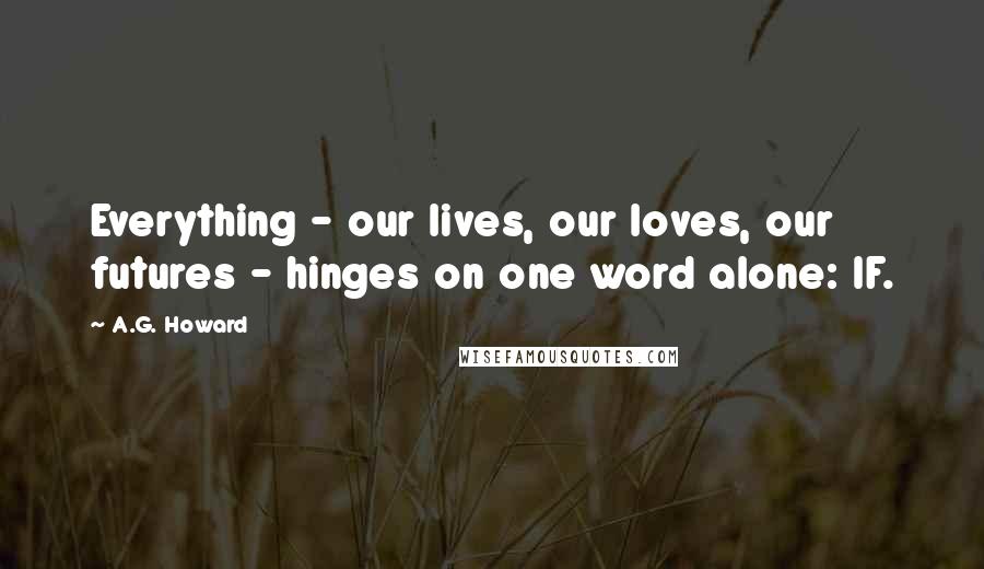 A.G. Howard Quotes: Everything - our lives, our loves, our futures - hinges on one word alone: IF.