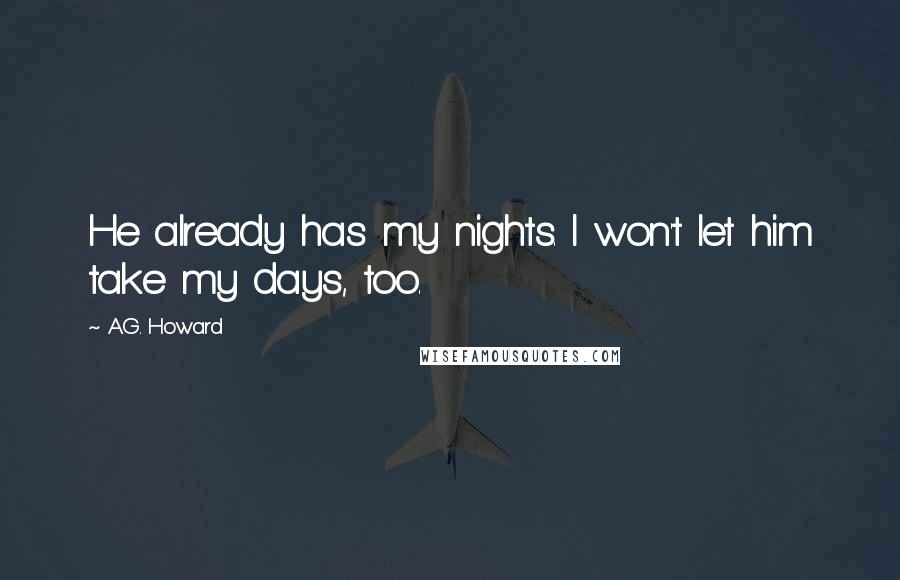 A.G. Howard Quotes: He already has my nights. I won't let him take my days, too.
