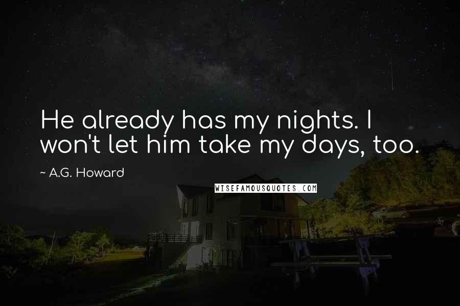 A.G. Howard Quotes: He already has my nights. I won't let him take my days, too.