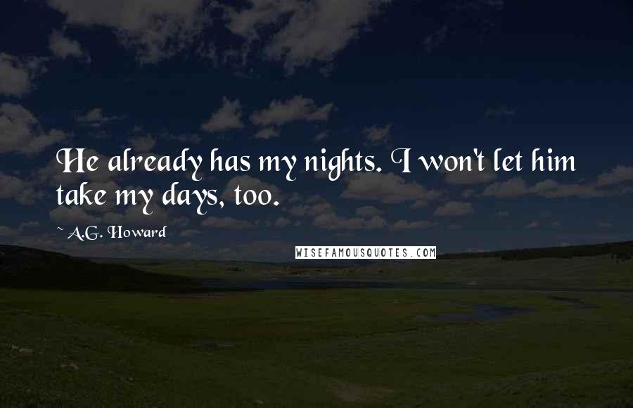 A.G. Howard Quotes: He already has my nights. I won't let him take my days, too.