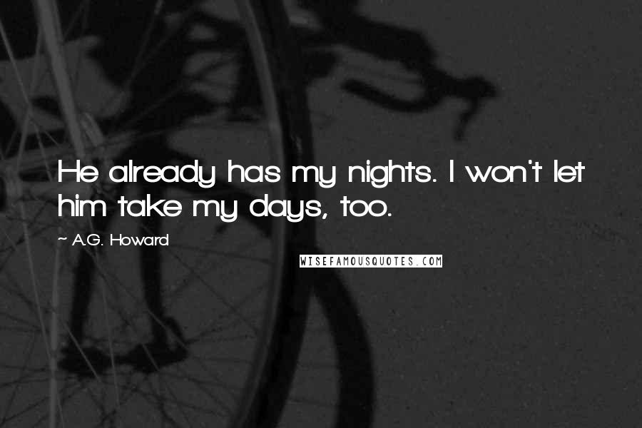 A.G. Howard Quotes: He already has my nights. I won't let him take my days, too.