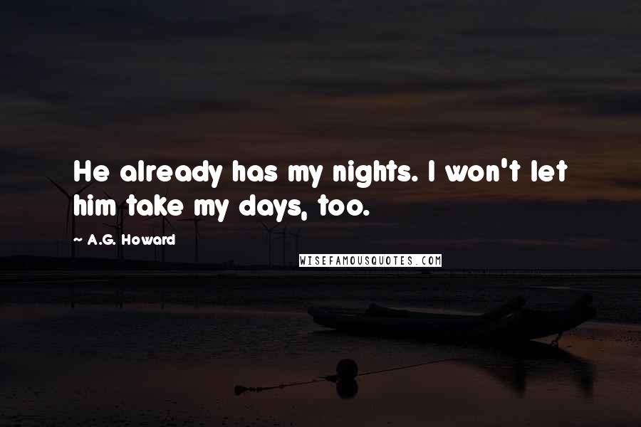 A.G. Howard Quotes: He already has my nights. I won't let him take my days, too.