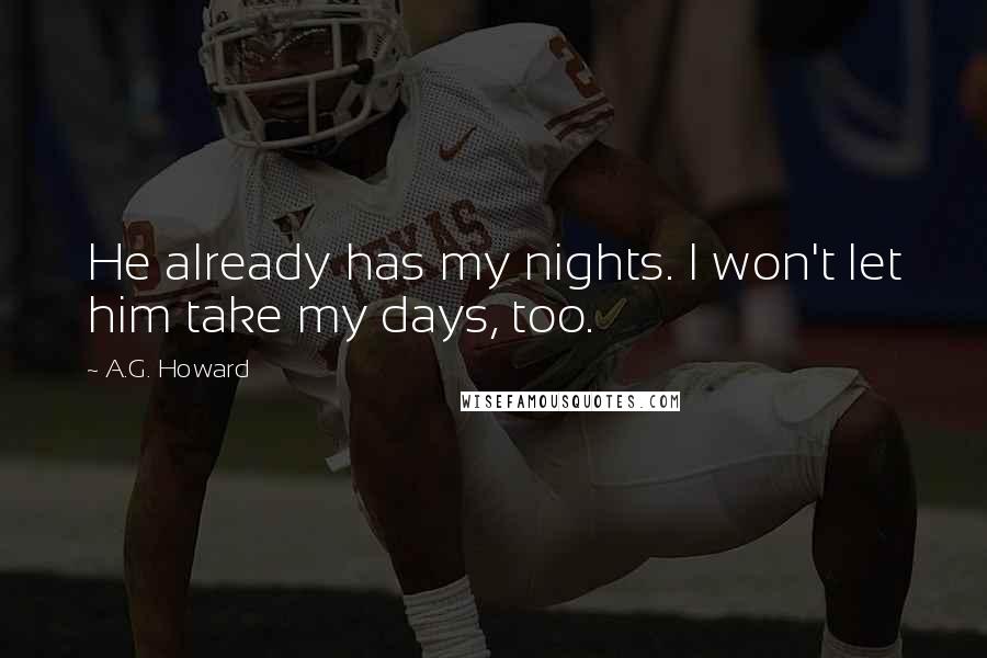 A.G. Howard Quotes: He already has my nights. I won't let him take my days, too.