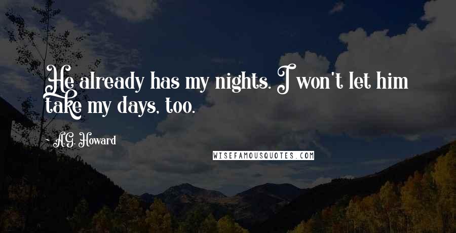 A.G. Howard Quotes: He already has my nights. I won't let him take my days, too.