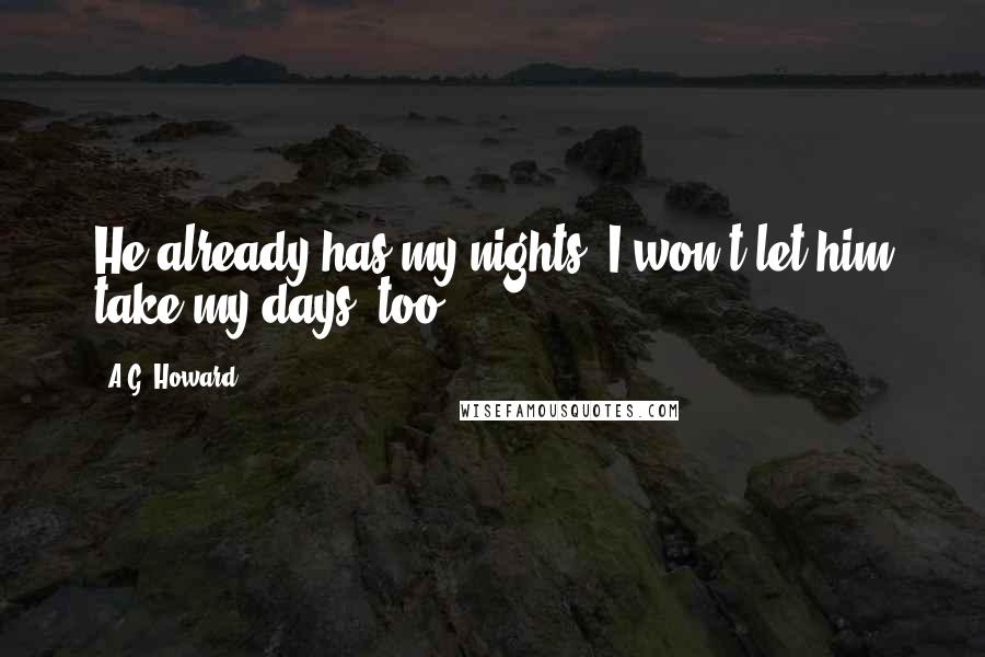 A.G. Howard Quotes: He already has my nights. I won't let him take my days, too.