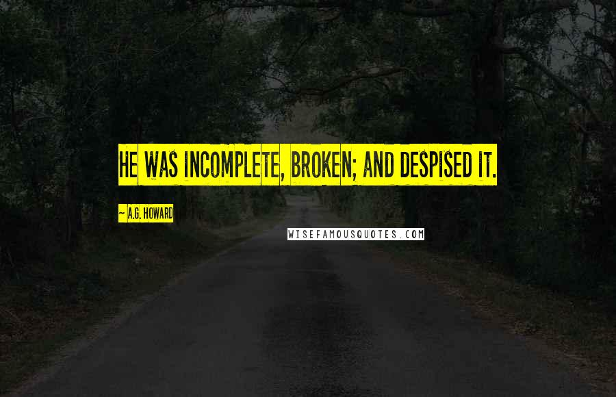 A.G. Howard Quotes: He was incomplete, broken; and despised it.