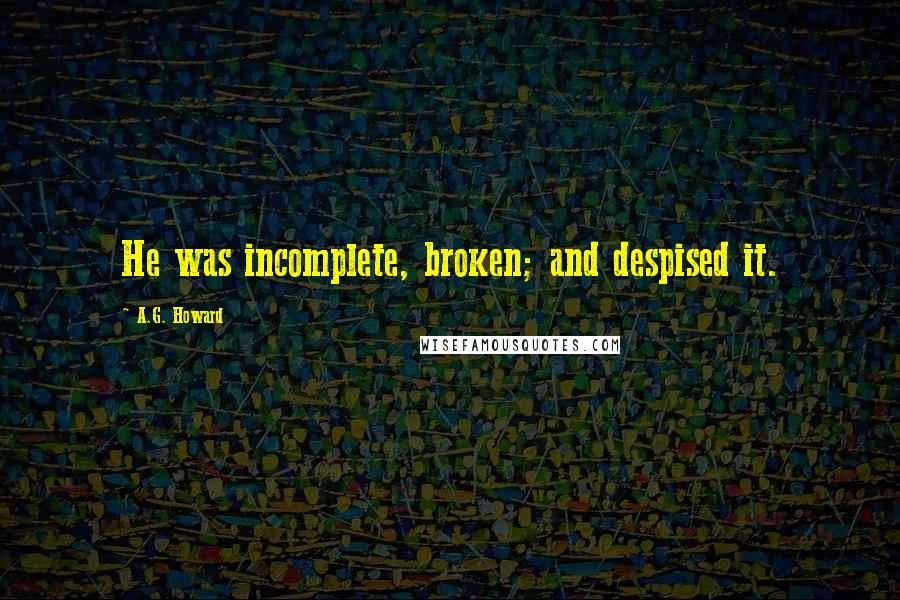 A.G. Howard Quotes: He was incomplete, broken; and despised it.